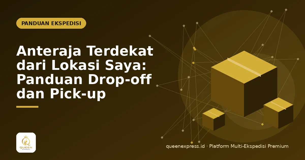 Anteraja Terdekat dari Lokasi Saya: Panduan Drop-off dan Pick-up