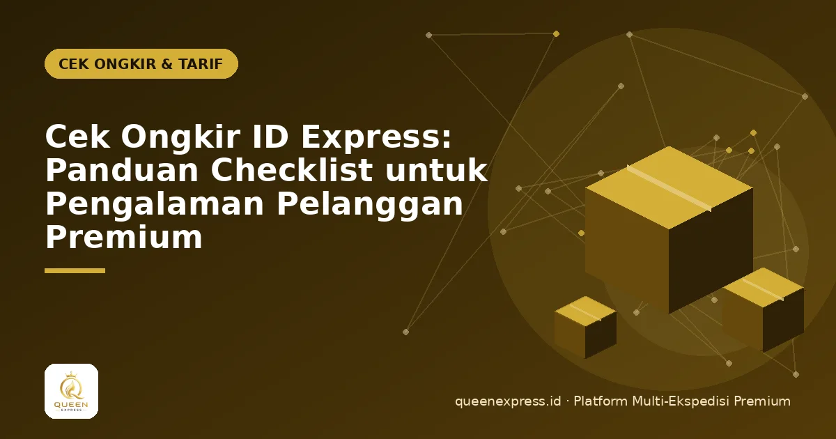 Cek Ongkir ID Express: Panduan Checklist untuk Pengalaman Pelanggan Premium