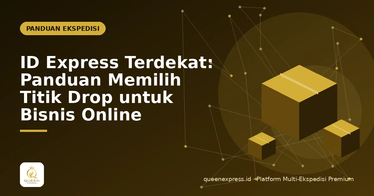 ID Express Terdekat: Panduan Memilih Titik Drop untuk Bisnis Online