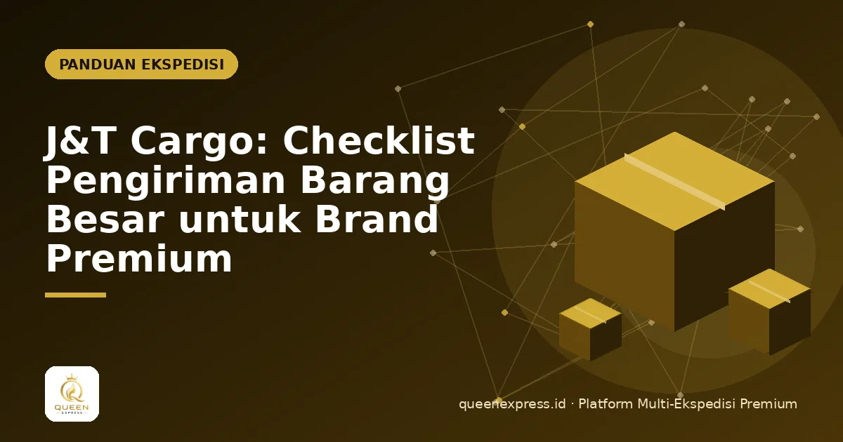 J&T Cargo: Checklist Pengiriman Barang Besar untuk Brand Premium
