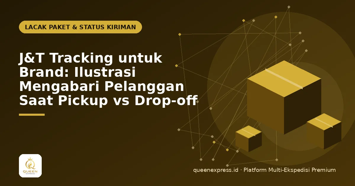 J&T Tracking untuk Brand: Ilustrasi Mengabari Pelanggan Saat Pickup vs Drop-off