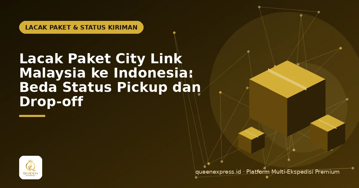Lacak Paket City Link Malaysia ke Indonesia: Beda Status Pickup dan Drop-off