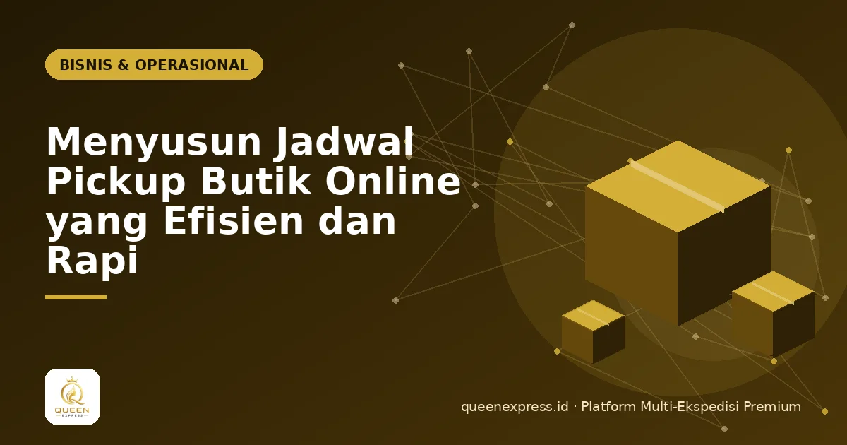 Menyusun Jadwal Pickup Butik Online yang Efisien dan Rapi
