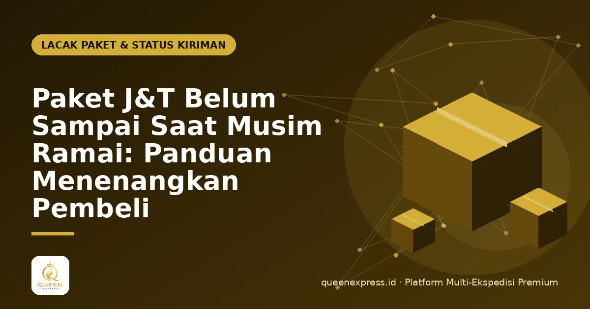 Paket J&T Belum Sampai Saat Musim Ramai: Panduan Menenangkan Pembeli