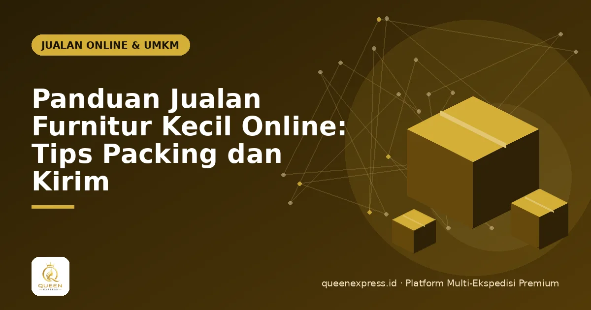 Panduan Jualan Furnitur Kecil Online: Tips Packing dan Kirim